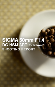 SIGMA 50mm F1.4 DG HSM for Nikon  SHOOTING REPORT