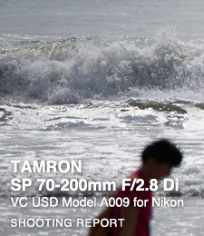 TAMRON SP 70-200mm F/2.8 Di VC USD Model A009  SHOOTING REPORT