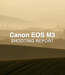 Canon EOS M3  SHOOTING REPORT