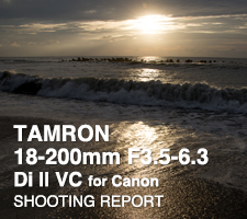 TAMRON 18-200mm F/3.5-6.3 Di ll VC Model B018E for Canon SHOOTING REPORT