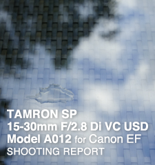 TAMRON SP 15-30mm F/2.8 Di VC USD Model A012 for Canon EF  SHOOTING REPORT
