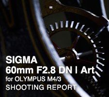 SIGMA 60mm F2.8 DN | Art  SHOOTING REPORT