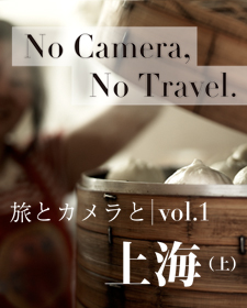 No Camera, No Travel. 旅とカメラと Vol.1 上海（上）
