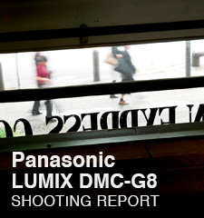 Panasonic LUMIX DMC-G8  SHOOTING REPORT