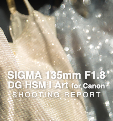 SIMGA 135mm F1.8 DG HSM | Art for Canon  SHOOTING REPORT