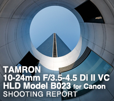 TAMRON 10-24mm F/3.5-4.5 Di II VC HLD Model B023 for Canon  SHOOTING REPORT