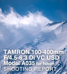 TAMRON 100-400mm F/4.5-6.3 Di VC USD Model A035 for Nikon  SHOOTING REPORT