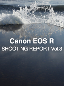 Canon EOS R  SHOOTING REPORT Vol.3