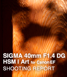 SIGMA 40mm F1.4 DG HSM | Art for Canon EF  SHOOTING REPORT