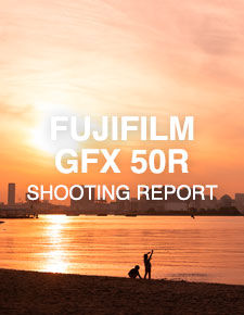 FUJIFILM GFX 50R  SHOOTING REPORT