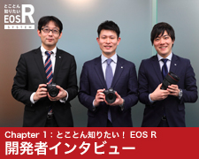 Chapter 1：とことん知りたい！ EOS R - 開発者特別インタビュー