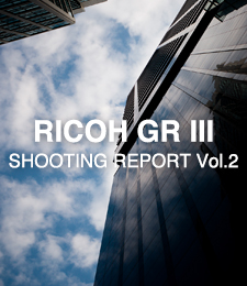 RICOH GR III  SHOOTING REPORT Vol.2