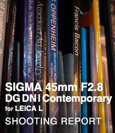 SIGMA 45mm F2.8 DG DN | Contemporary for LEICA L  SHOOTING REPORT