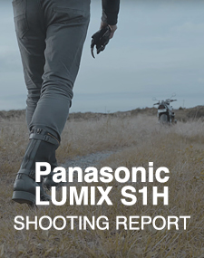 Panasonic LUMIX S1H  SHOOTING REPORT