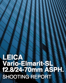 LEICA Vario-Elmarit-SL f2.8/24-70mm ASPH.  SHOOTING REPORT