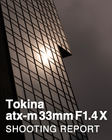 Tokina atx-m 33mm F1.4 X  SHOOTING REPORT