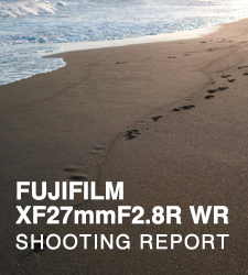 FUJIFILM XF27mmF2.8 R WR  SHOOTING REPORT