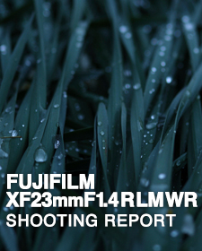 FUJIFILM XF23mmF1.4 R LM WR  SHOOTING REPORT