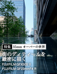 特集：35mmオーバーの世界・富士フイルム編 - (6) FUJIFILM GFX50S II × GF23mmF4 R LM WR「街のディティールを緻密に描く」