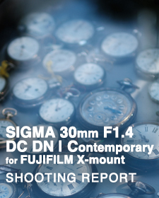 SIGMA 30mm F1.4 DC DN | Contemporary for FUJIFILM  SHOOTING REPORT