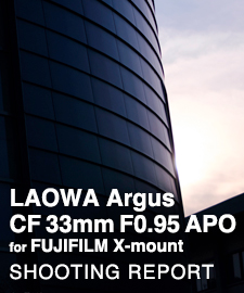 LAOWA Argus CF 33mm F0.95 APO  SHOOTING REPORT