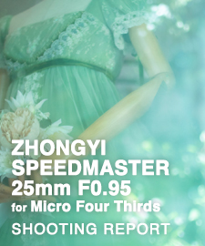 ZHONGYI SPEEDMASTER 25mm F0.95 for Micro Four Thirds  SHOOTING REPORT