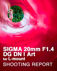 SIGMA 20mm F1.4 DG DN | Art for L-mount  SHOOTING REPORT