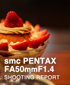 smc PENTAX-FA50mmF1.4  SHOOTING REPORT