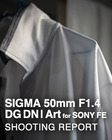 SIGMA 50mm F1.4 DG DN | Art for SONY FE  SHOOTING REPORT