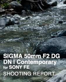 SIGMA 50mm F2 DG DN | Contemporary for SONY FE  SHOOTING REPORT