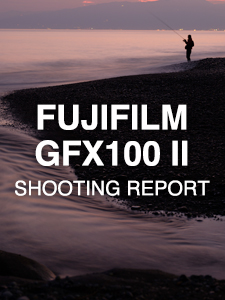 FUJIFILM GFX100 II  SHOOTING REPORT