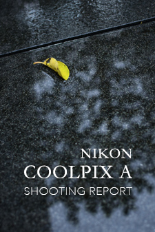 NIKON COOLPIX A SHOOTING REPORT