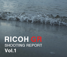 RICOH GR SHOOTING REPORT Vol.1