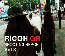 RICOH GR SHOOTING REPORT Vol.3