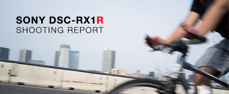 SONY DSC-RX1R SHOOTING REPORT