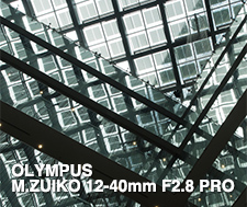 OLYMPUS M.ZUIKO 12-40mm F2.8 PRO SHOOTING REPORT