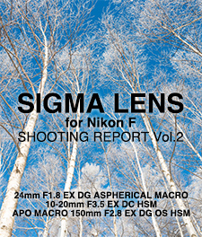 SIGMA LENS for Nikon F SHOOTING REPORT Vol.02