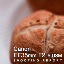 Canon EF35mm F2 IS USM SHOOTING REPORT