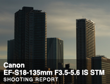 Canon EF-S18-135mm F3.5-5.6 IS STM SHOOTING REPORT