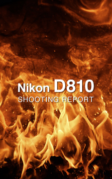Nikon D810 SHOOTING REPORT