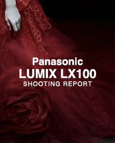Panasonic LUMIX LX100  SHOOTING REPORT
