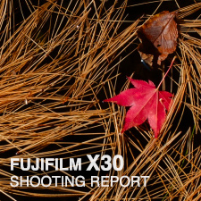 FUJIFILM X30  SHOOTING REPORT