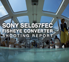 SONY SEL057FEC FISHEYE CONVERTER  SHOOTING REPORT