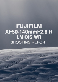FUJIFILM XF50-140mmF2.8 R LM OIS WR  SHOOTING REPORT