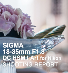 SIGMA 18-35mm F1.8 DC HSM | Art for Nikon  SHOOTING REPORT