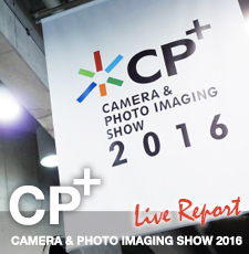 CP+ 2016 LIVE REPORT