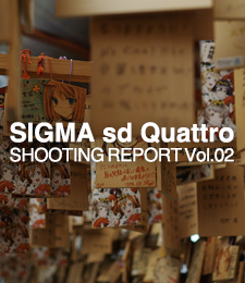 SIGMA sd Quattro  SHOOTING REPORT Vol.02