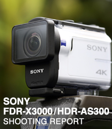 SONY ACTION CAM FDR-X3000 / HDR-AS300  SHOOTING REPORT