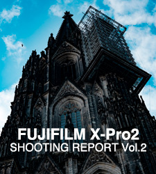 FUJIFILM X-Pro2  SHOOTING REPORT Vol.2