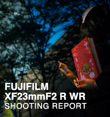 FUJIFILM XF23mmF2 R WR  SHOOTING REPORT